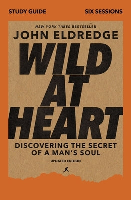 Wild at Heart Study Guide, Updated Edition: Discovering the Secret of a Man's Soul by Eldredge, John