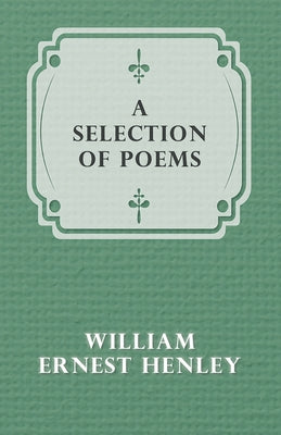 A Selection of Poems by Henley, William Ernest