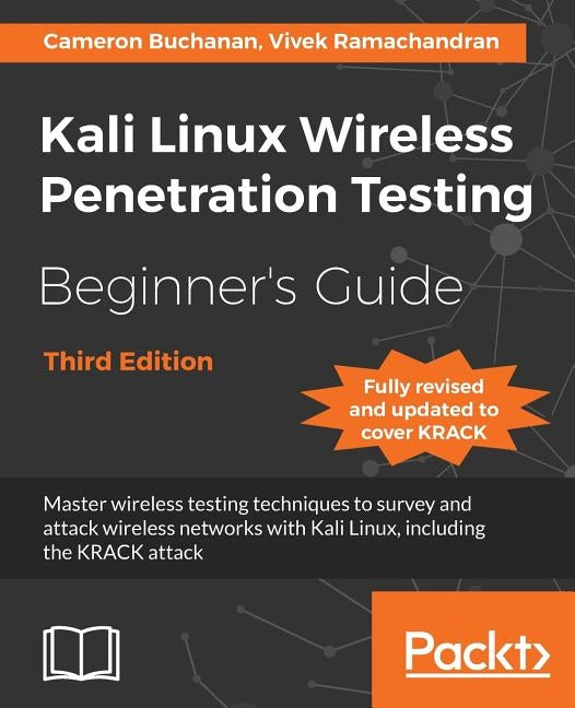 Kali Linux Wireless Penetration Testing Beginner's Guide - Third Edition: Master wireless testing techniques to survey and attack wireless networks wi by Buchanan, Cameron