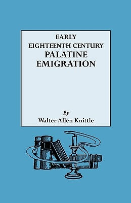 Early Eighteenth Century Palatine Emigration by Knittle, Walter A.
