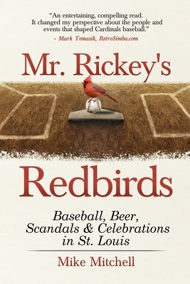 Mr. Rickey's Redbirds: Baseball, Beer, Scandals & Celebrations in St. Louis by Mitchell, Mike