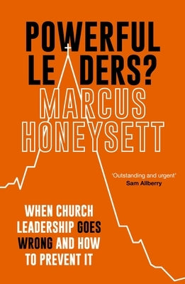 Powerful Leaders?: When Church Leadership Goes Wrong and How to Prevent It by Honeysett, Marcus