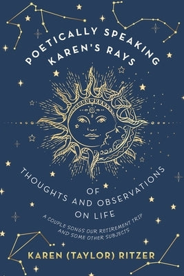 Poetically Speaking Karen's Rays of Thoughts and Observations on Life: A Couple Songs Our Retirement Trip and Some Other Subjects Paperback Archway Publishing