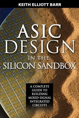 ASIC Design in the Silicon Sandbox: A Complete Guide to Building Mixed-Signal Integrated Circuits by Barr, Keith