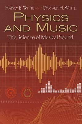 Physics and Music: The Science of Musical Sound by White, Harvey E.