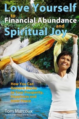 Love Yourself to Financial Abundance and Spiritual Joy: How You Can Remove Blocks to Your Prosperity, Happiness and Inner Peace by Conley, Chip