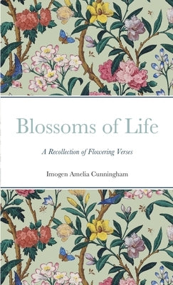 Blossoms of Life: A Recollection of Flowering Verses by Cunningham, Imogen Amelia