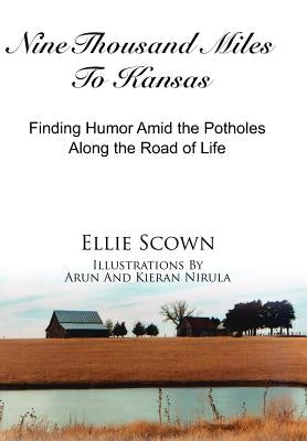 Nine Thousand Miles To Kansas: Finding Humor Amid the Potholes Along the Road of Life by Scown, Ellie