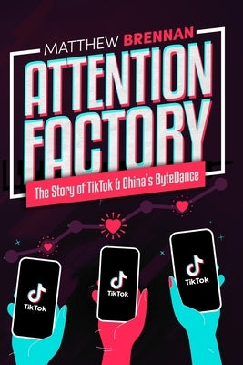 Attention Factory: The Story of TikTok and China's ByteDance Independently Published