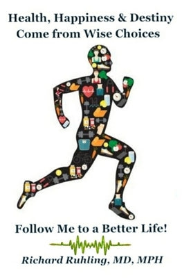 Health, Happiness & Destiny Come from Wise Choices--Follow Me to a Better Life! by Ruhling, Richard