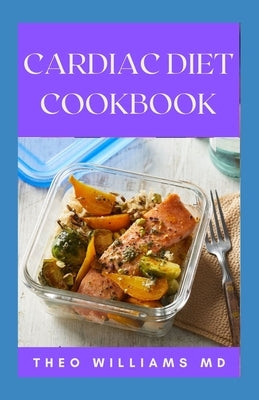 Cardiac Diet Cookbook: The Essential Guide To Recovering From Heart Disease And Heart Healthy Recipes Paperback Independently Published