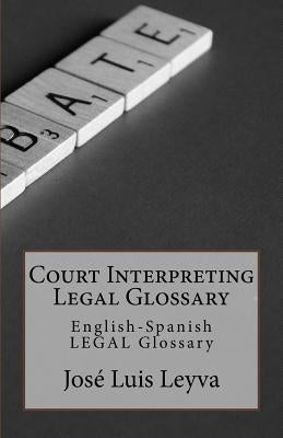 Court Interpreting Legal Glossary: English-Spanish Legal Glossary by Leyva, Jose Luis