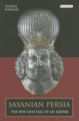 Sasanian Persia: The Rise and Fall of an Empire Paperback Bloomsbury Publishing PLC