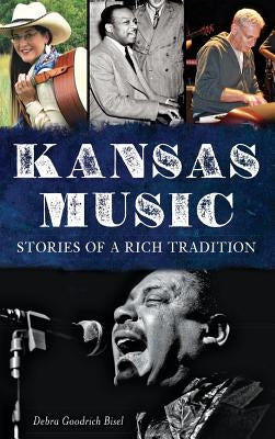 Kansas Music: Stories of a Rich Tradition by Bisel, Debra Goodrich