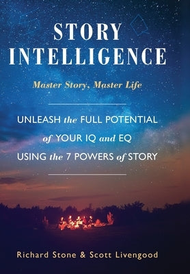 Story Intelligence: Master Story, Master Life by Stone, Richard