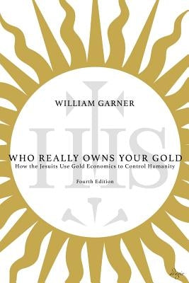 Who Really Owns Your Gold: How the Jesuits Use Gold Economics to Control Humanity Paperback Adagio Press