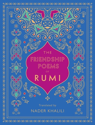 The Friendship Poems of Rumi: Translated by Nader Khalilivolume 1 by Rumi