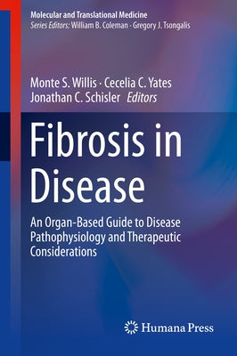 Fibrosis in Disease: An Organ-Based Guide to Disease Pathophysiology and Therapeutic Considerations by Willis, Monte S.