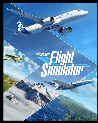 Microsoft Flight Simulator 2020: Complete Guide, Tips and Tricks, Walkthrough, How to play game Microsoft Flight Simulator 2020 to be victorious Paperback Independently Published