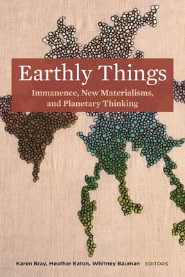 Earthly Things: Immanence, New Materialisms, and Planetary Thinking Paperback Fordham University Press