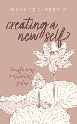 Creating a New Self: Transforming self healing poetry Paperback Palmetto Publishing
