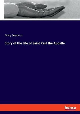 Story of the Life of Saint Paul the Apostle by Seymour, Mary