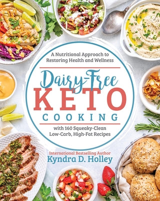 Dairy Free Keto Cooking: A Nutritional Approach to Restoring Health and Wellness with 160 Squeaky-Clean L Ow-Carb, High-Fat Recipes by Holley, Kyndra