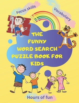 The Funny Word Search Puzzle Book for Kids: Hundreds of hidden words to find, Hours of fun, new vocbulary for ages 4-8 years old ... Paperback 144 pag Paperback Independently Published