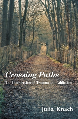 Crossing Paths: The Intersection of Trauma and Addictions by Knach, Julia Flora