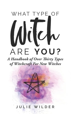 What Type of Witch Are You?: A Handbook of Over Thirty Types of Witchcraft for New Witches Paperback Independently Published
