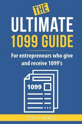 The Ultimate 1099 Guide: For Entrepreneurs Who Give and Receive 1099s Paperback Independently Published