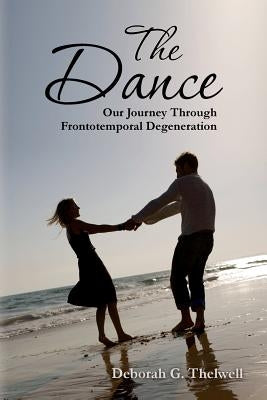 The Dance: Our Journey Through Frontotemporal Degeneration by Thelwell, Deborah G.