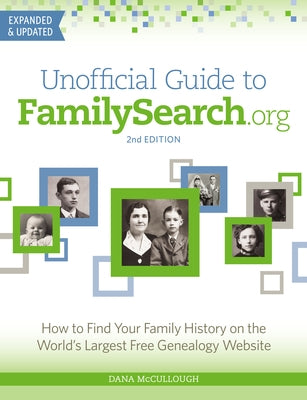 Unofficial Guide to Familysearch.Org: How to Find Your Family History on the World's Largest Free Genealogy Website by McCullough, Dana