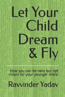 Let Your Child Dream & Fly: How you can be hero but not villain for your younger one's! Paperback Independently Published