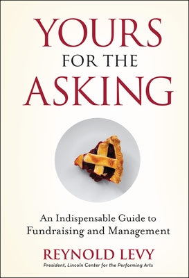 Yours for the Asking: An Indispensable Guide to Fundraising and Management by Levy, Reynold