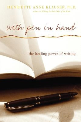With Pen in Hand: The Healing Power of Writing by Klauser, Henriette Anne