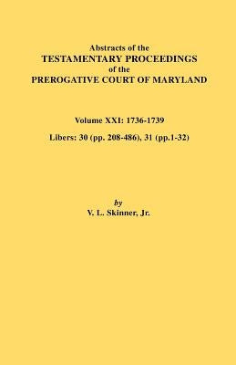 Abstracts of the Testamentary Proceedings of the Prerogative Court of Maryland. Volume XXI by Skinner, Vernon L., Jr.