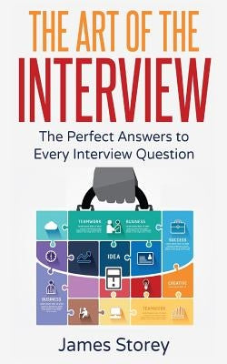 Interview: The Art of the Interview: The Perfect Answers to Every Interview Question by Interview