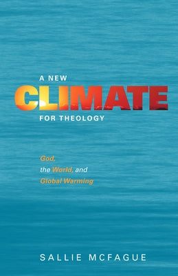 A New Climate for Theology: God, the World, and Global Warming by McFague, Sallie