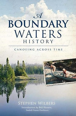 A Boundary Waters History: Canoeing Across Time by Wilbers, Stephen