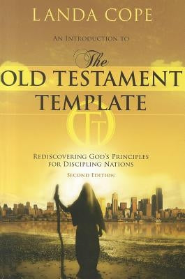 An Introduction to the Old Testament Template: Rediscovering God's Principles for Discipling Nations by Cope, Landa