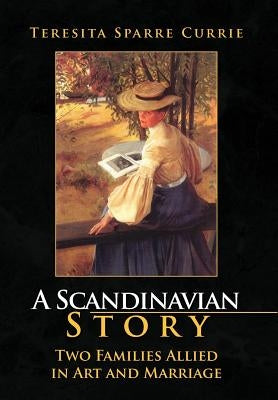 A Scandinavian Story: Two Families Allied in Art and Marriage by Currie, Teresita Sparre