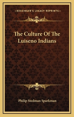 The Culture Of The Luiseno Indians by Sparkman, Philip Stedman