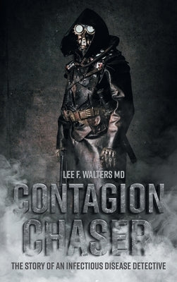 Contagion Chaser: The Story of an Infectious Disease Detective by Walters, Lee F.