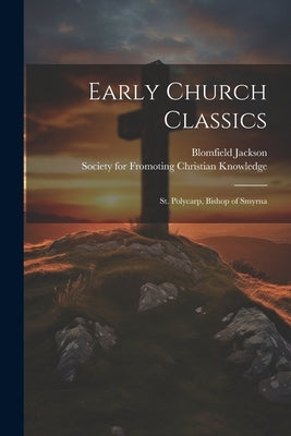 Early Church Classics; St. Polycarp, Bishop of Smyrna Paperback Legare Street Press