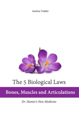 The 5 Biological Laws: Bones, Muscles and Articulations: Dr. Hamer's New Medicine by Taddei, Andrea