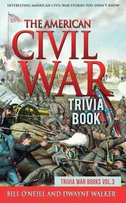 The American Civil War Trivia Book: Interesting American Civil War Stories You Didn't Know by O'Neill, Bill
