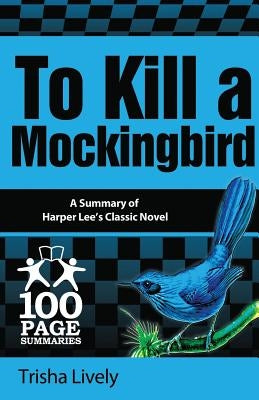 To Kill a Mockingbird: 100 Page Summary by Lively, Trisha