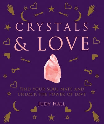 Crystals & Love: Find Your Soul Mate and Unlock the Power of Love by Hall, Judy