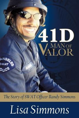41 D-Man of Valor: The Story of SWAT Officer Randy Simmons by Simmons, Lisa